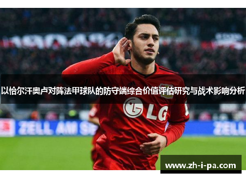 以恰尔汗奥卢对阵法甲球队的防守端综合价值评估研究与战术影响分析