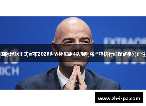 国际足联正式宣布2026世界杯每组4队规则将严格执行确保赛事公正性