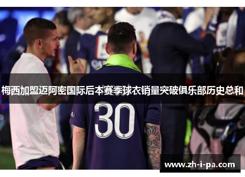 梅西加盟迈阿密国际后本赛季球衣销量突破俱乐部历史总和