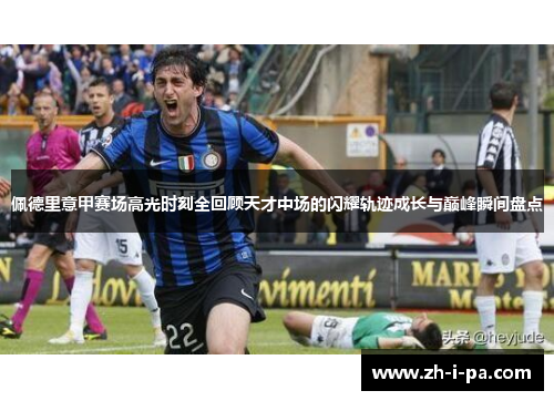 佩德里意甲赛场高光时刻全回顾天才中场的闪耀轨迹成长与巅峰瞬间盘点