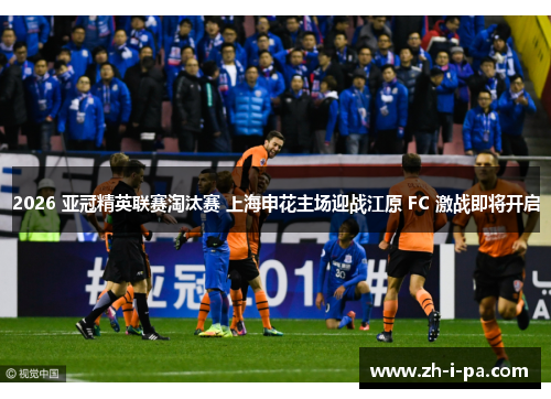2026 亚冠精英联赛淘汰赛 上海申花主场迎战江原 FC 激战即将开启