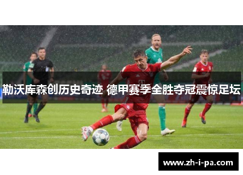 勒沃库森创历史奇迹 德甲赛季全胜夺冠震惊足坛 勒沃库森创历史奇迹 德甲赛季全胜夺冠震惊足坛