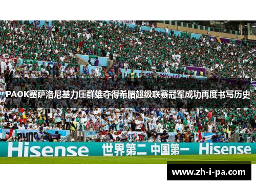 PAOK塞萨洛尼基力压群雄夺得希腊超级联赛冠军成功再度书写历史