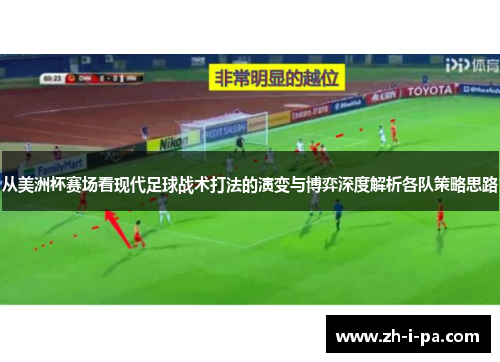 从美洲杯赛场看现代足球战术打法的演变与博弈深度解析各队策略思路 从美洲杯赛场看现代足球战术打法的演变与博弈深度解析各队策略思路