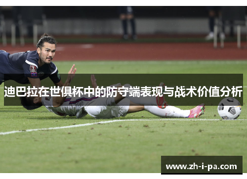 迪巴拉在世俱杯中的防守端表现与战术价值分析